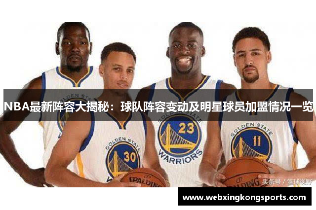 NBA最新阵容大揭秘：球队阵容变动及明星球员加盟情况一览
