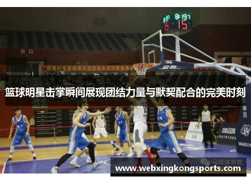 篮球明星击掌瞬间展现团结力量与默契配合的完美时刻