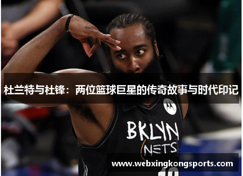 杜兰特与杜锋：两位篮球巨星的传奇故事与时代印记